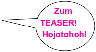 Zum    TEASER!
Hojotohoh!